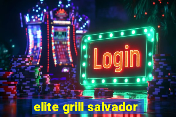 elite grill salvador